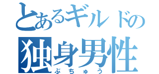 とあるギルドの独身男性（ぶちゅう）