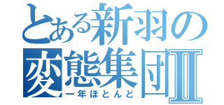 とある新羽の変態集団Ⅱ（一年ほとんど）