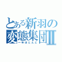 とある新羽の変態集団Ⅱ（一年ほとんど）