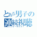 とある男子の連続視聴（Ｕ－ＮＥＸＴ）