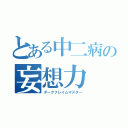 とある中二病の妄想力（ダークフレイムマスター）