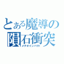 とある魔導の隕石衝突（メテオインパクト）