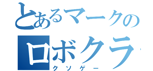 とあるマークのロボクラフト（クソゲー）