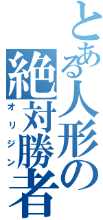 とある人形の絶対勝者（オリジン）