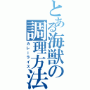 とある海獣の調理方法（カレーライス）