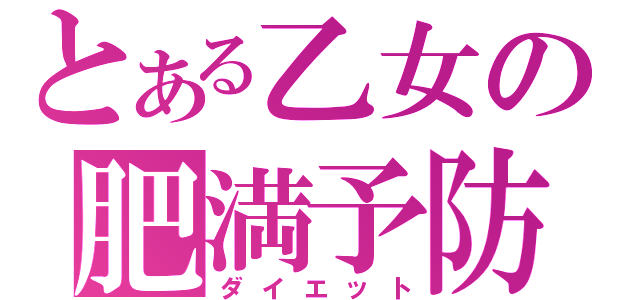 とある乙女の肥満予防（ダイエット）