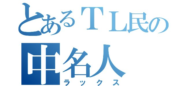 とあるＴＬ民の中名人（ラックス）