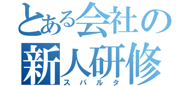 とある会社の新人研修（スパルタ）