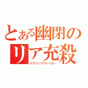 とある幽閉のリア充殺し（リアジュウブレイカー）