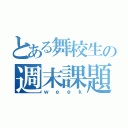 とある舞校生の週末課題（ｗｅｅｋ）