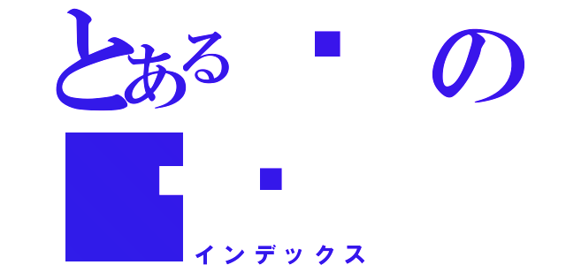 とある溫の婷婷（インデックス）