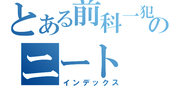 とある前科一犯のニート（インデックス）