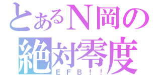 とあるＮ岡の絶対零度（ＥＦＢ！！）