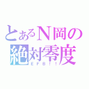 とあるＮ岡の絶対零度（ＥＦＢ！！）