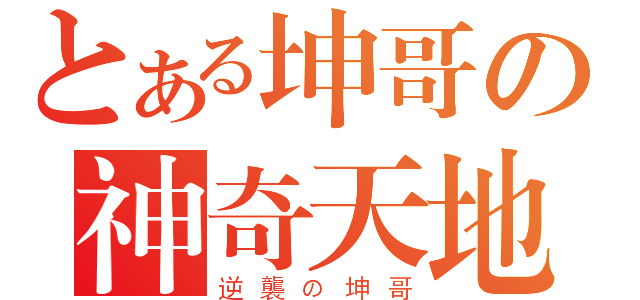 とある坤哥の神奇天地（逆襲の坤哥）