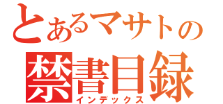 とあるマサトの禁書目録（インデックス）