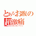 とあるお腹の超激痛（ポンポンペイン）