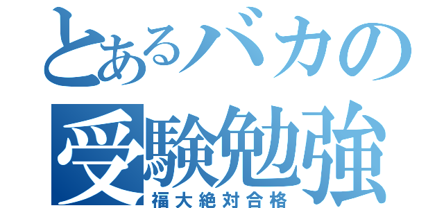 とあるバカの受験勉強（福大絶対合格）