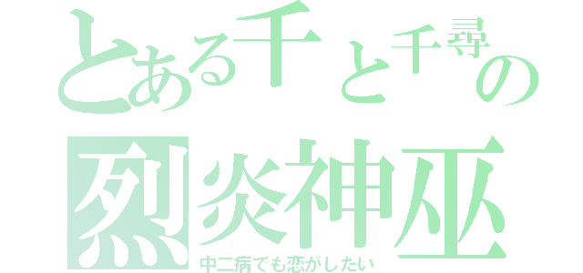 とある千と千尋の神隠しの烈炎神巫（中二病でも恋がしたい）