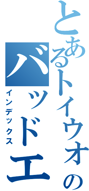 とあるトイウォーズのバッドエンド（インデックス）