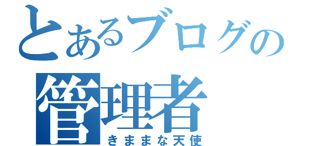 とあるブログの管理者（きままな天使）