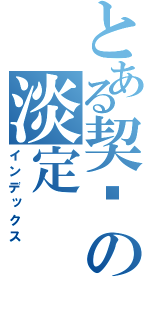 とある契约の淡定（インデックス）