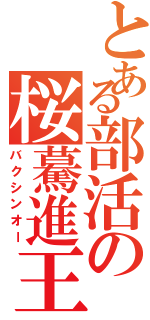 とある部活の桜驀進王（バクシンオー）