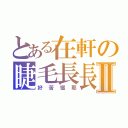 とある在軒の睫毛長長Ⅱ（好苦惱耶）