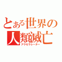 とある世界の人類滅亡（アクセラレーター）