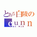 とある白陵のｃｕｎｎｉｎｇ（吉川 挙士郎）