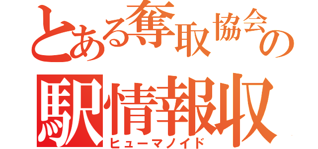 とある奪取協会の駅情報収集（ヒューマノイド）