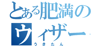 とある肥満のウィザードオタク（うきたん）