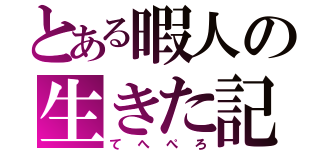 とある暇人の生きた記録（てへぺろ）