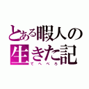 とある暇人の生きた記録（てへぺろ）