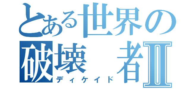 とある世界の破壊 者Ⅱ（ディケイド）