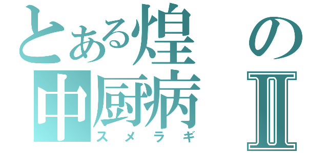 とある煌の中厨病Ⅱ（スメラギ）