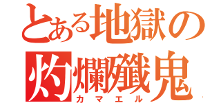 とある地獄の灼爛殲鬼（カマエル）