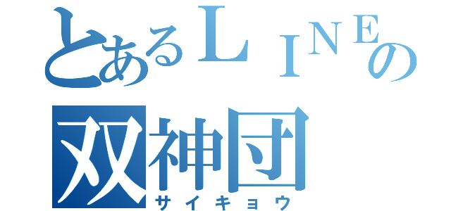 とあるＬＩＮＥの双神団（サイキョウ）