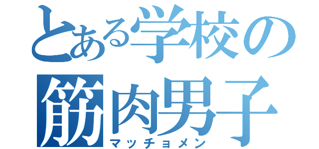 とある学校の筋肉男子（マッチョメン）