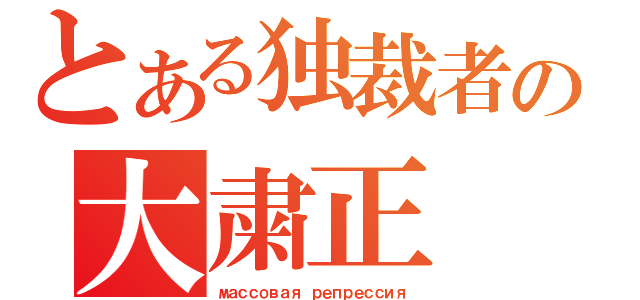 とある独裁者の大粛正（массовая репрессия）