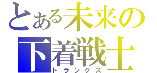 とある未来の下着戦士（トランクス）