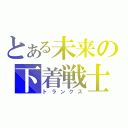 とある未来の下着戦士（トランクス）