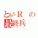 とあるＲの最終兵（フォース）