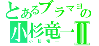 とあるブラマヨの小杉竜一Ⅱ（小杉竜一）