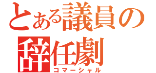 とある議員の辞任劇（コマーシャル）