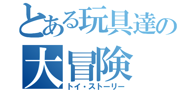 とある玩具達の大冒険（トイ・ストーリー）