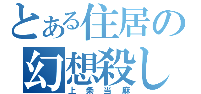 とある住居の幻想殺し（上条当麻）