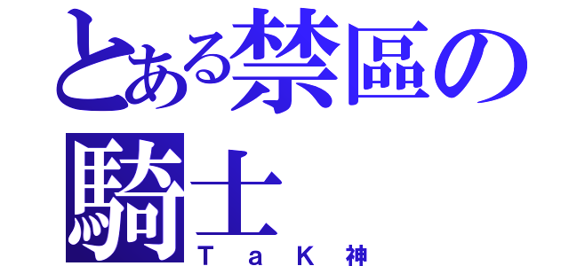 とある禁區の騎士（ＴａＫ神）