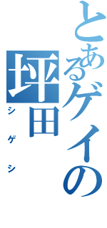 とあるゲイの坪田（シゲシ）