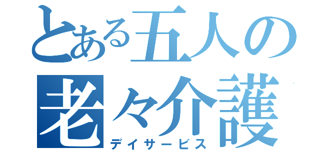 とある五人の老々介護（デイサービス）